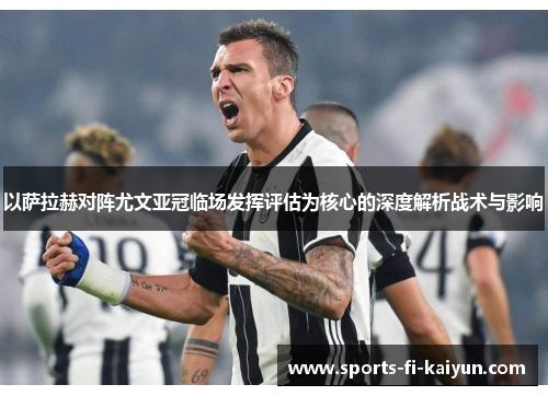 以萨拉赫对阵尤文亚冠临场发挥评估为核心的深度解析战术与影响