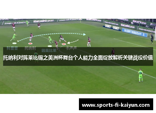 托纳利对阵莱比锡之美洲杯舞台个人能力全面绽放解析关键战役价值 托纳利对阵莱比锡之美洲杯舞台个人能力全面绽放解析关键战役价值